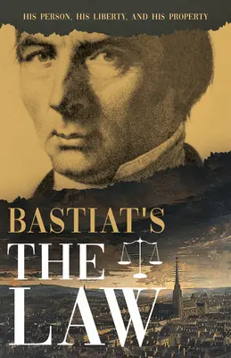 Prawo Bastiata: Jego osoba, jego wolność i jego własność - Bastiat's the Law: His Person, His Liberty, and His Property