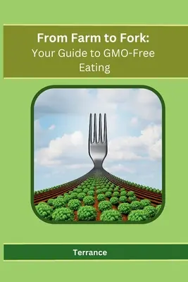 Od pola do stołu: przewodnik po jedzeniu wolnym od GMO - From Farm to Fork: Your Guide to GMO-Free Eating