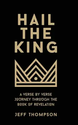 Hail the King: Podróż werset po wersecie przez Księgę Objawienia - Hail the King: A Verse-by-Verse Journey Through the Book of Revelation