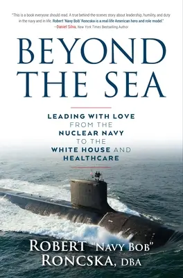 Beyond the Sea: Przywództwo z miłością od marynarki wojennej po Biały Dom i opiekę zdrowotną - Beyond the Sea: Leading with Love from the Nuclear Navy to the White House and Healthcare