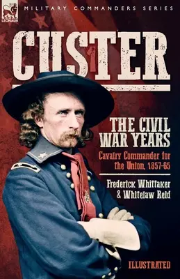 Custer, Lata wojny secesyjnej, tom 1: Dowódca kawalerii dla Unii, 1857-65 - Custer, The Civil War Years, Volume 1: Cavalry Commander for the Union, 1857-65