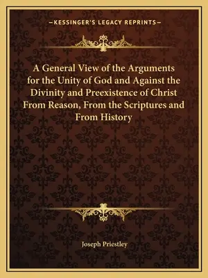 Ogólny pogląd na argumenty za jednością Boga i przeciwko boskości i preegzystencji Chrystusa z rozumu, z Pisma Świętego i z jego - A General View of the Arguments for the Unity of God and Against the Divinity and Preexistence of Christ From Reason, From the Scriptures and From His