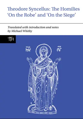 Theodore Syncellus: Homilie „o szacie” i „o oblężeniu - Theodore Syncellus: The Homilies 'on the Robe' and 'on the Siege'