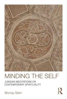 Minding the Self: Jungowskie medytacje na temat współczesnej duchowości - Minding the Self: Jungian meditations on contemporary spirituality