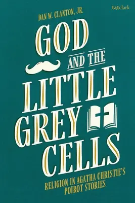 Bóg i małe szare komórki: Religia w opowiadaniach Agathy Christie o Poirocie - God and the Little Grey Cells: Religion in Agatha Christie's Poirot Stories