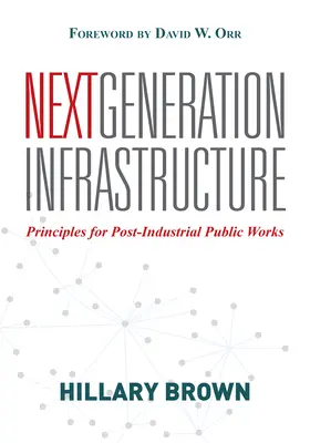 Infrastruktura nowej generacji: Zasady postindustrialnych robót publicznych - Next Generation Infrastructure: Principles for Post-Industrial Public Works
