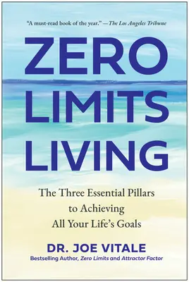 Zero Limits Living: Trzy filary niezbędne do osiągnięcia wszystkich życiowych celów - Zero Limits Living: The Three Essential Pillars to Achieving All Your Life's Goals