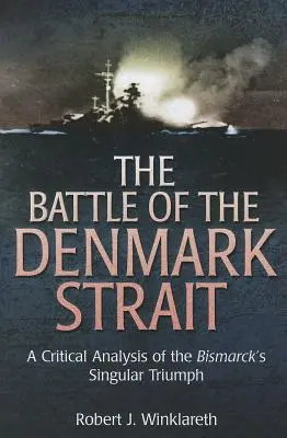 Bitwa w Cieśninie Duńskiej: Krytyczna analiza wyjątkowego triumfu Bismarcka - The Battle of the Denmark Strait: A Critical Analysis of the Bismarck's Singular Triumph