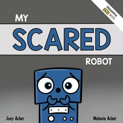 My Scared Robot: Książka społeczno-emocjonalna dla dzieci o zarządzaniu uczuciami strachu i zmartwienia - My Scared Robot: A Children's Social Emotional Book About Managing Feelings of Fear and Worry