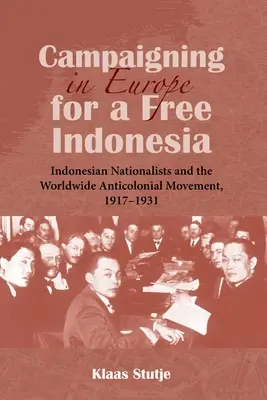 Kampania w Europie na rzecz wolnej Indonezji: indonezyjscy nacjonaliści i światowy ruch antykolonialny w latach 1917-1931 - Campaigning in Europe for a Free Indonesia: Indonesian Nationalists and the Worldwide Anticolonial Movement, 1917-1931