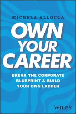 Własna kariera: Przełam korporacyjny schemat i zbuduj własną drabinę kariery - Own Your Career: Break the Corporate Blueprint and Build Your Own Ladder