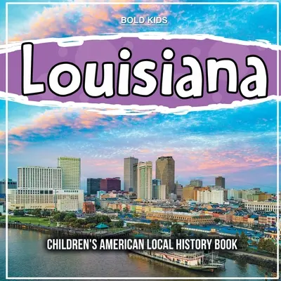 Luizjana: Książka o lokalnej historii Ameryki dla dzieci - Louisiana: Children's American Local History Book