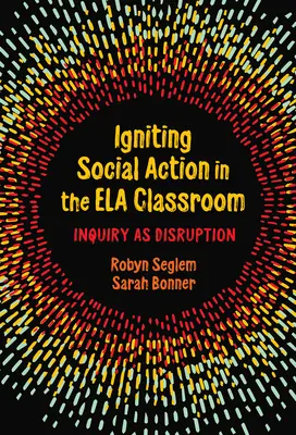 Zapalanie działań społecznych w klasie Ela: Badanie jako zakłócenie - Igniting Social Action in the Ela Classroom: Inquiry as Disruption