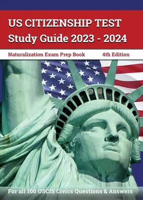 Przewodnik do nauki testu na obywatelstwo USA 2023-2024: Książka przygotowawcza do egzaminu naturalizacyjnego dla wszystkich 100 pytań i odpowiedzi USCIS Civics [4. edycja] - US Citizenship Test Study Guide 2023 - 2024: Naturalization Exam Prep Book for all 100 USCIS Civics Questions and Answers [4th Edition]