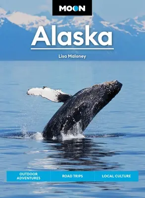 Księżycowa Alaska: Malownicze trasy, parki narodowe, najlepsze wycieczki - Moon Alaska: Scenic Drives, National Parks, Best Hikes