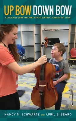 Smyczek w górę, smyczek w dół: dziecko z zespołem Downa i jego droga do opanowania gry na wiolonczeli - Up Bow, Down Bow: A Child with Down Syndrome and His Journey to Master the Cello