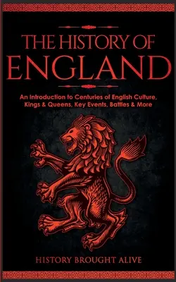 Historia Anglii: Wprowadzenie do stuleci angielskiej kultury, królów i królowych, kluczowych wydarzeń, bitew i nie tylko - The History of England: An Introduction to Centuries of English Culture, Kings & Queens, Key Events, Battles & More