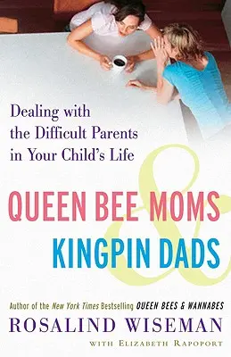 Queen Bee Moms & Kingpin Dads: Radzenie sobie z trudnymi rodzicami w życiu dziecka - Queen Bee Moms & Kingpin Dads: Dealing with the Difficult Parents in Your Child's Life