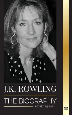 J. K. Rowling: Biografia najlepiej opłacanej brytyjskiej autorki fantasy i jej życie jako filantropki - J. K. Rowling: The Biography of the Highest Paid British Fantasy Author and her Life as a Philanthropist