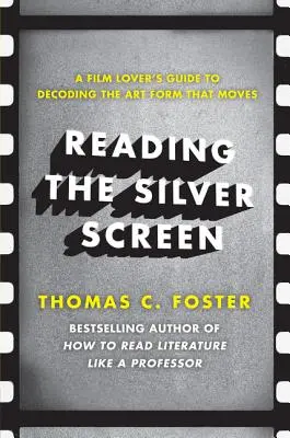 Czytając srebrny ekran: Przewodnik miłośnika filmu po dekodowaniu formy sztuki, która porusza - Reading the Silver Screen: A Film Lover's Guide to Decoding the Art Form That Moves