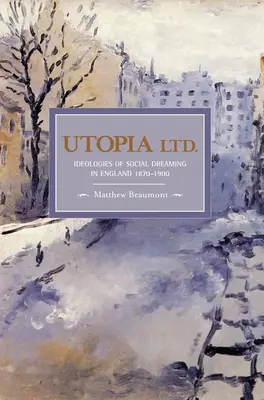 Utopia Ltd.: Ideologie marzeń społecznych w Anglii 1870-1900 - Utopia Ltd.: Ideologies of Social Dreaming in England 1870-1900