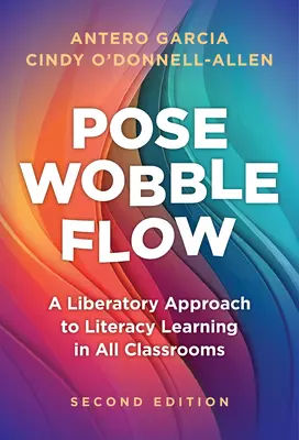 Pose, Wobble, Flow: Wyzwoleńcze podejście do nauki czytania i pisania we wszystkich klasach - Pose, Wobble, Flow: A Liberatory Approach to Literacy Learning in All Classrooms
