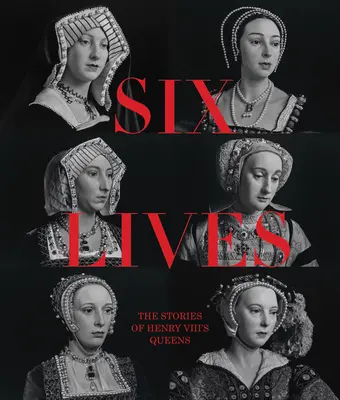 Sześć żywotów: Historie królowych Henryka VIII - Six Lives: The Stories of Henry VIII's Queens