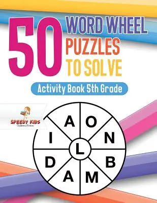 50 słownych łamigłówek do rozwiązania: Zeszyt ćwiczeń dla 5 klasy - 50 Word Wheel Puzzles to Solve: Activity Book 5th Grade