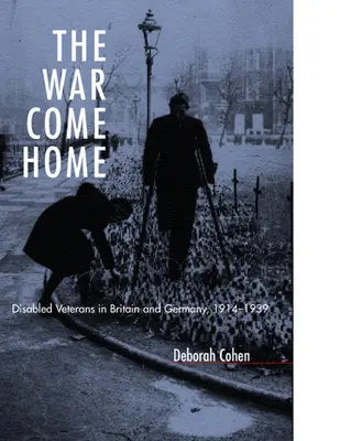 Wojna wraca do domu: Niepełnosprawni weterani w Wielkiej Brytanii i Niemczech, 1914-1939 - The War Come Home: Disabled Veterans in Britain and Germany, 1914-1939