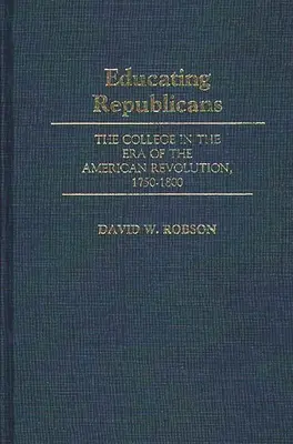 Edukacja republikanów: Kolegium w epoce rewolucji amerykańskiej, 1750-1800 - Educating Republicans: The College in the Era of the American Revolution, 1750-1800