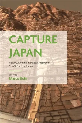 Uchwycić Japonię: Kultura wizualna i globalna wyobraźnia od 1952 roku do współczesności - Capture Japan: Visual Culture and the Global Imagination from 1952 to the Present