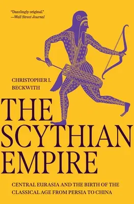 Imperium Scytów: Środkowa Eurazja i narodziny epoki klasycznej od Persji po Chiny - The Scythian Empire: Central Eurasia and the Birth of the Classical Age from Persia to China