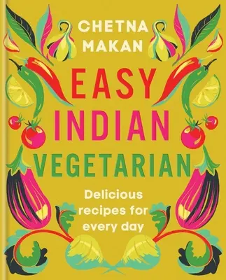 Łatwa indyjska kuchnia wegetariańska: Pyszne przepisy na każdy dzień - Easy Indian Vegetarian: Delicious Recipes for Every Day