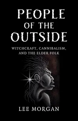 Ludzie z zewnątrz: Czary, kanibalizm i starszy lud - People of the Outside: Witchcraft, Cannibalism, and the Elder Folk