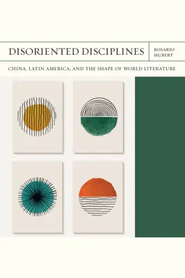 Dyscypliny zdezorientowane: Chiny, Ameryka Łacińska i kształt literatury światowej Tom 47 - Disoriented Disciplines: China, Latin America, and the Shape of World Literature Volume 47