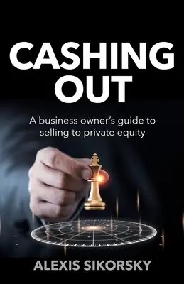 Cashing Out: Przewodnik właściciela firmy po sprzedaży private equity - Cashing Out: The business owner's guide to selling to private equity