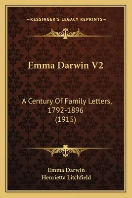 Emma Darwin V2: Stulecie listów rodzinnych, 1792-1896 - Emma Darwin V2: A Century Of Family Letters, 1792-1896