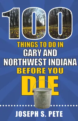 100 rzeczy do zrobienia w Gary i północno-zachodniej Indianie przed śmiercią - 100 Things to Do in Gary and Northwest Indiana Before You Die