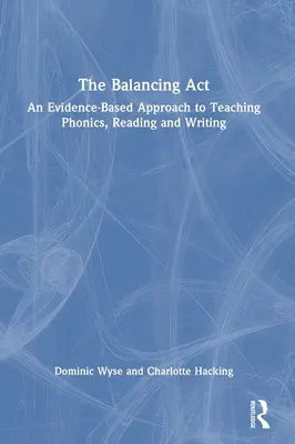 The Balancing Act: Oparte na dowodach podejście do nauczania fonetyki, czytania i pisania - The Balancing Act: An Evidence-Based Approach to Teaching Phonics, Reading and Writing