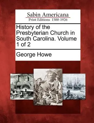 Historia Kościoła prezbiteriańskiego w Karolinie Południowej. Tom 1 z 2 - History of the Presbyterian Church in South Carolina. Volume 1 of 2