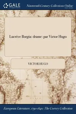 Lucrce Borgia: dramat: par Victor Hugo - Lucrce Borgia: drame: par Victor Hugo