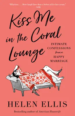 Pocałuj mnie w koralowym salonie: Intymne wyznania szczęśliwego małżeństwa - Kiss Me in the Coral Lounge: Intimate Confessions from a Happy Marriage