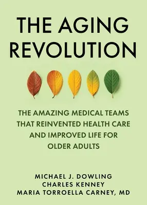 Rewolucja starzenia się: Historia geriatrycznej opieki zdrowotnej i to, co naprawdę ma znaczenie dla osób starszych - The Aging Revolution: The History of Geriatric Health Care and What Really Matters to Older Adults