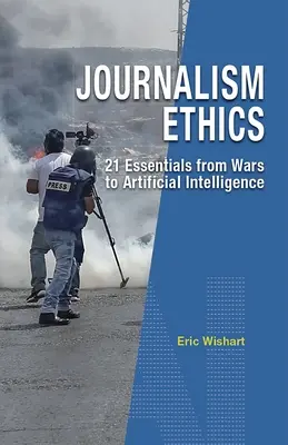 Etyka dziennikarska: 21 podstaw od wojen do sztucznej inteligencji - Journalism Ethics: 21 Essentials from Wars to Artificial Intelligence