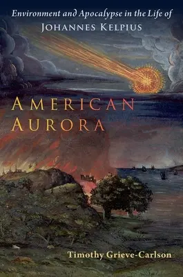 Amerykańska zorza polarna: Środowisko i apokalipsa w życiu Johannesa Kelpiusa - American Aurora: Environment and Apocalypse in the Life of Johannes Kelpius