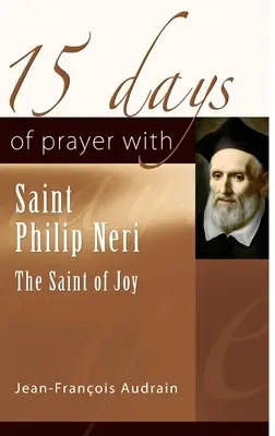 15 dni modlitwy ze świętym Filipem Neri: świętym radości - 15 Days of Prayer with Saint Philip Neri: The Saint of Joy