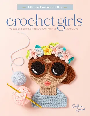 Szydełkowe dziewczyny: 10 słodkich i prostych przyjaciółek do szydełkowania i aplikacji - Crochet Girls: 10 Sweet & Simple Friends to Crochet & Appliqu