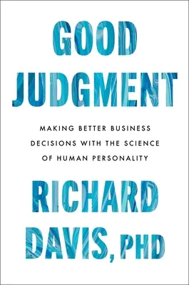 Dobry osąd: Podejmowanie lepszych decyzji biznesowych dzięki nauce o ludzkiej osobowości - Good Judgment: Making Better Business Decisions with the Science of Human Personality