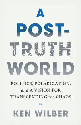 Świat po prawdzie: Polityka, polaryzacja i wizja wyjścia poza chaos - A Post-Truth World: Politics, Polarization, and a Vision for Transcending the Chaos