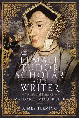 Kobieta Tudorów - uczona i pisarka: Życie i czasy Margaret More Roper - The Female Tudor Scholar and Writer: The Life and Times of Margaret More Roper